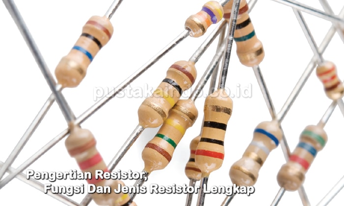 Pengertian Resistor, Fungsi Dan Jenis Resistor Lengkap