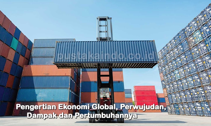 Pengertian Ekonomi Global, Perwujudan, Dampak dan Pertumbuhannya