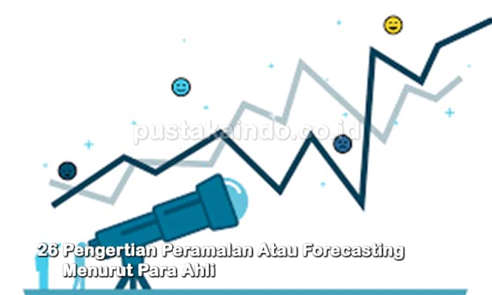 26 Pengertian Peramalan Atau Forecasting Menurut Para Ahli